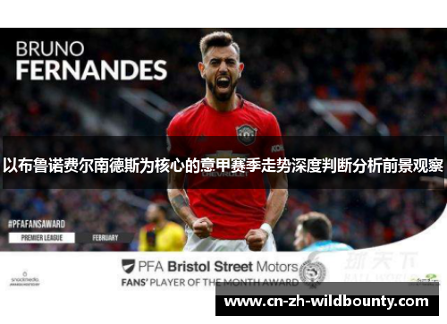 以布鲁诺费尔南德斯为核心的意甲赛季走势深度判断分析前景观察